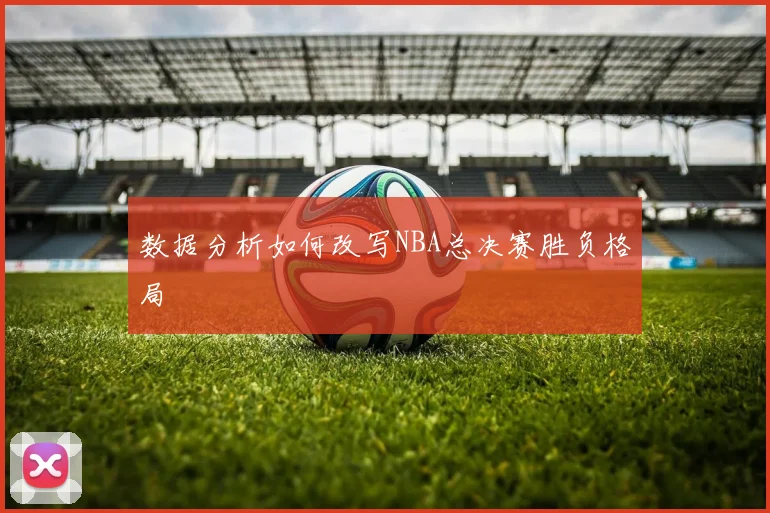 数据分析如何改写NBA总决赛胜负格局