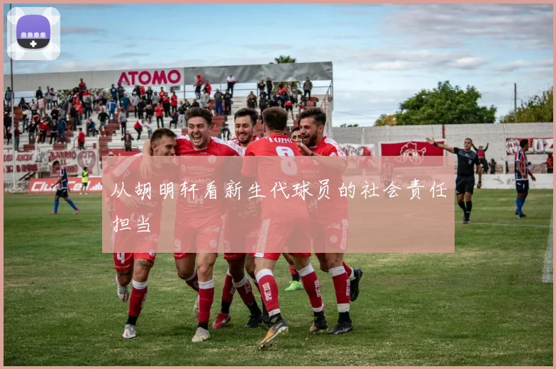 从胡明轩看新生代球员的社会责任担当