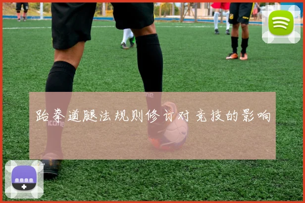 跆拳道腿法规则修订对竞技的影响