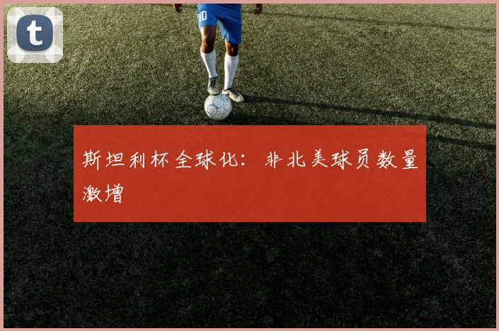 斯坦利杯全球化：非北美球员数量激增