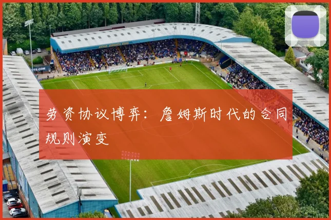 劳资协议博弈：詹姆斯时代的合同规则演变